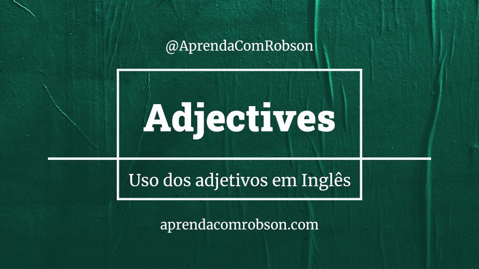 Ordem dos adjetivos em inglês – Aprender idiomas é legal!